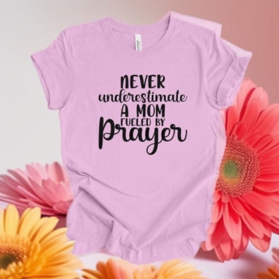 Never underestimate a MOM fueled by Prayer tshirt