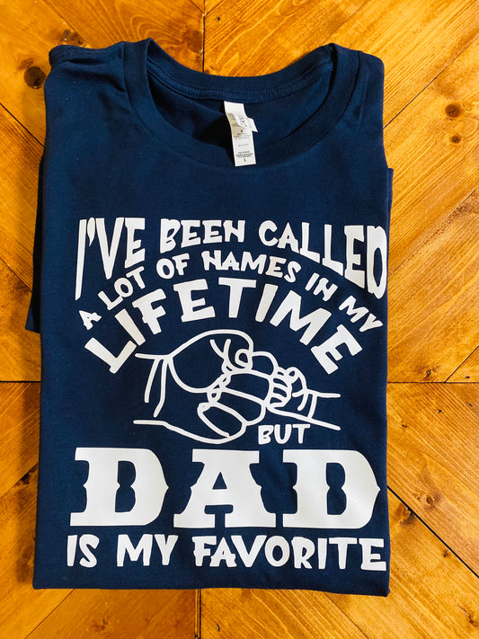 I've been called a lot of names in my LIFETIME DAD is my FAVORITE tshirt