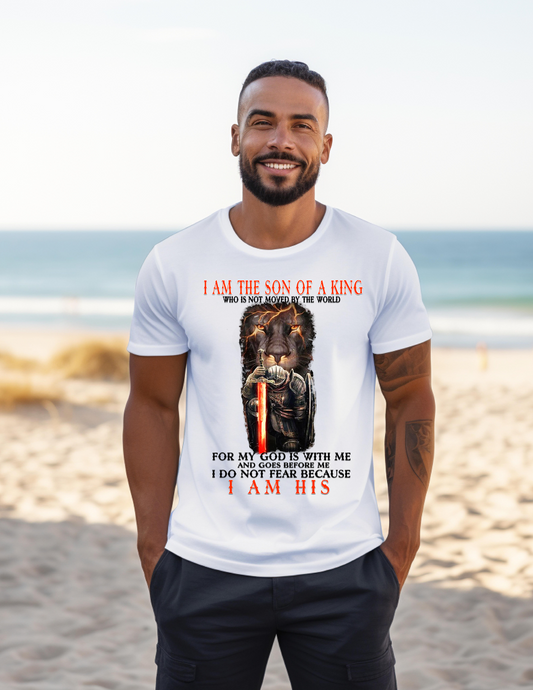 I am the son of a King who is not moved by the world for my God is with me and goes before me I do not fear because I am HIS tshirt