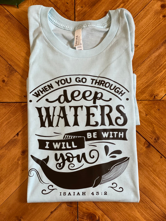 When you go through deep waters I will be with you Isaiah 43:2 tshirt